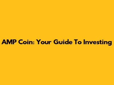 AMP Coin: Your Guide To Investing