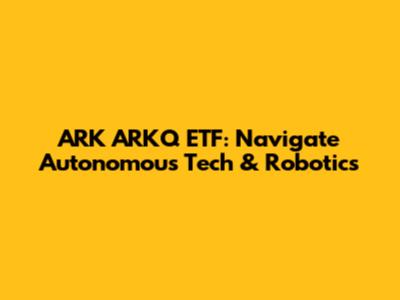 ARK ARKQ ETF: Navigate Autonomous Tech & Robotics