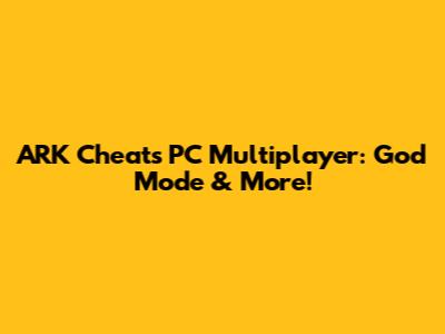 ARK Cheats PC Multiplayer: God Mode & More!