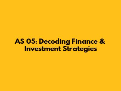 AS 05: Decoding Finance & Investment Strategies