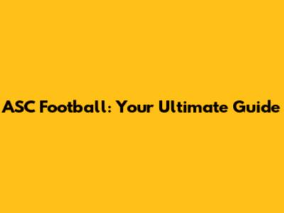 ASC Football: Your Ultimate Guide