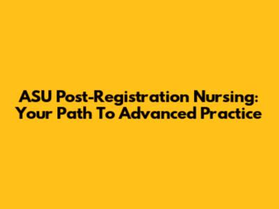 ASU Post-Registration Nursing: Your Path To Advanced Practice