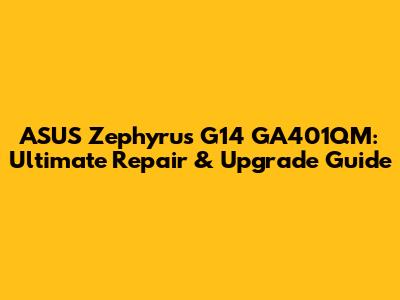 ASUS Zephyrus G14 GA401QM: Ultimate Repair & Upgrade Guide