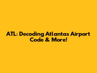 ATL: Decoding Atlanta's Airport Code & More!