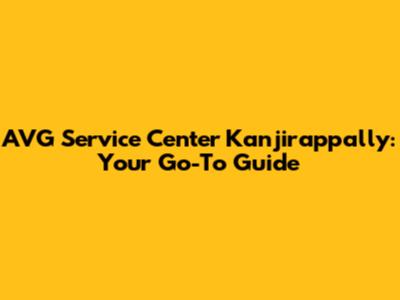 AVG Service Center Kanjirappally: Your Go-To Guide
