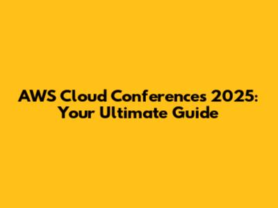 AWS Cloud Conferences 2025: Your Ultimate Guide