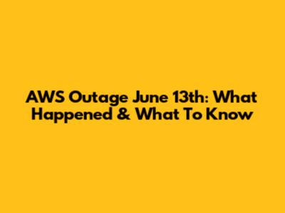 AWS Outage June 13th: What Happened & What To Know