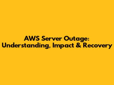 AWS Server Outage: Understanding, Impact & Recovery