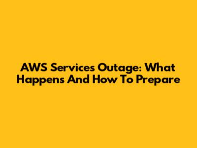 AWS Services Outage: What Happens And How To Prepare