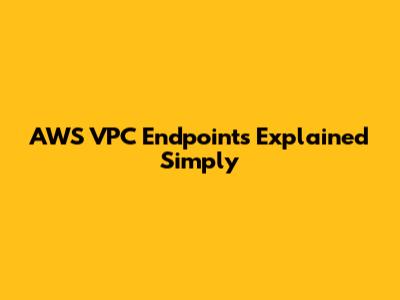 AWS VPC Endpoints Explained Simply