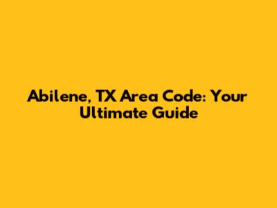 Abilene, TX Area Code: Your Ultimate Guide
