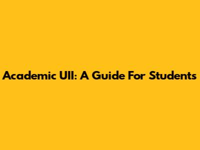 Academic UII: A Guide For Students