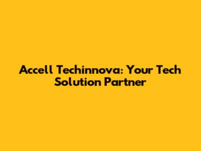 Accell Techinnova: Your Tech Solution Partner