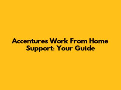 Accenture's Work From Home Support: Your Guide