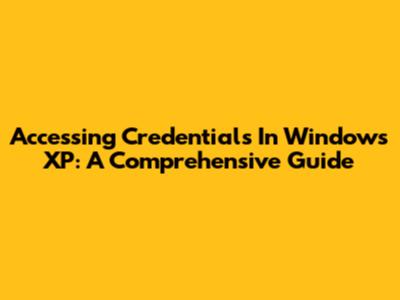 Accessing Credentials In Windows XP: A Comprehensive Guide