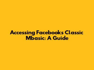 Accessing Facebook's Classic Mbasic: A Guide
