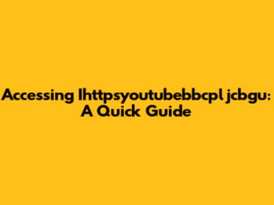 Accessing Ihttpsyoutubebbcpljcbgu: A Quick Guide