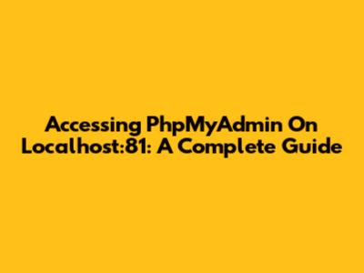 Accessing PhpMyAdmin On Localhost:81: A Complete Guide