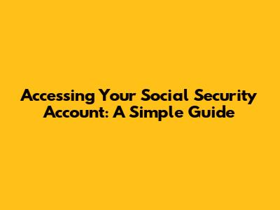 Accessing Your Social Security Account: A Simple Guide