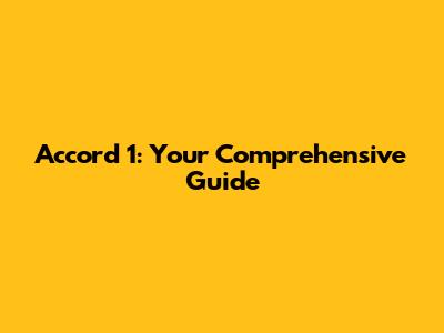 Accord 1: Your Comprehensive Guide