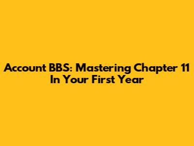 Account BBS: Mastering Chapter 11 In Your First Year