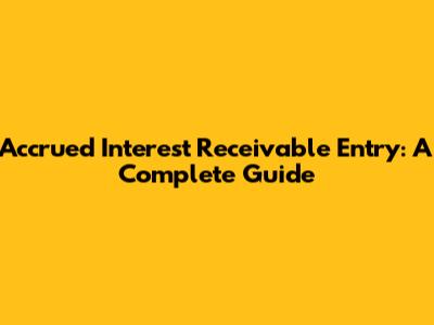 Accrued Interest Receivable Entry: A Complete Guide