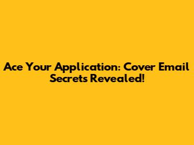 Ace Your Application: Cover Email Secrets Revealed!