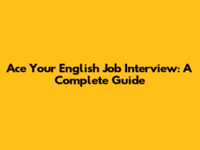 Ace Your English Job Interview: A Complete Guide