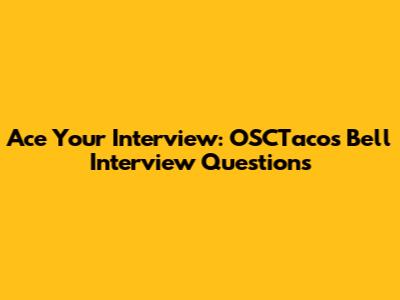 Ace Your Interview: OSCTacos Bell Interview Questions
