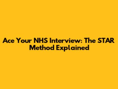 Ace Your NHS Interview: The STAR Method Explained