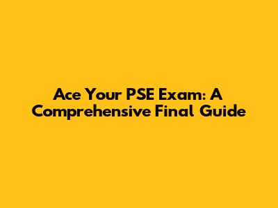 Ace Your PSE Exam: A Comprehensive Final Guide
