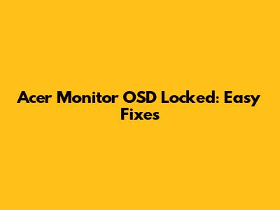 Acer Monitor OSD Locked: Easy Fixes
