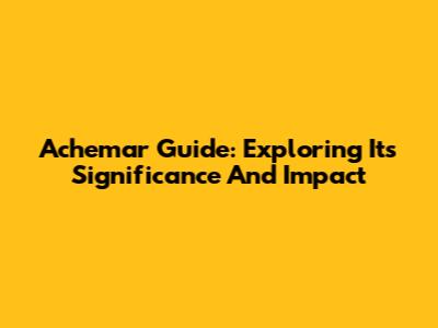 Achemar Guide: Exploring Its Significance And Impact