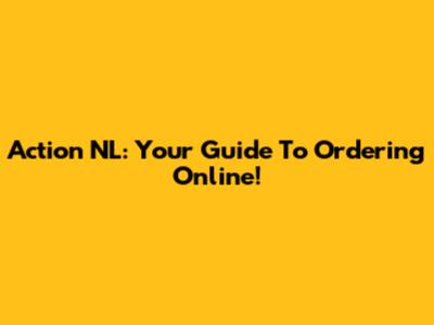 Action NL: Your Guide To Ordering Online!