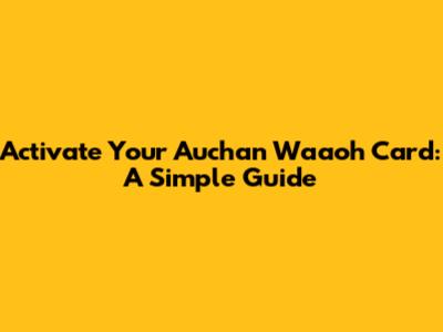 Activate Your Auchan Waaoh Card: A Simple Guide