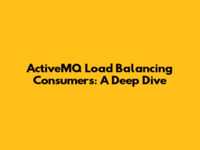 ActiveMQ Load Balancing Consumers: A Deep Dive