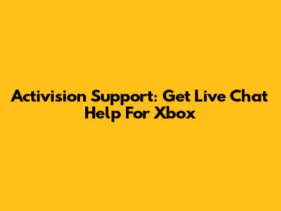 Activision Support: Get Live Chat Help For Xbox