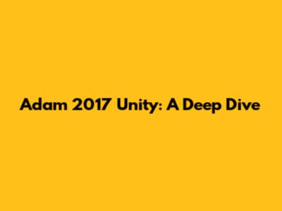 Adam 2017 Unity: A Deep Dive