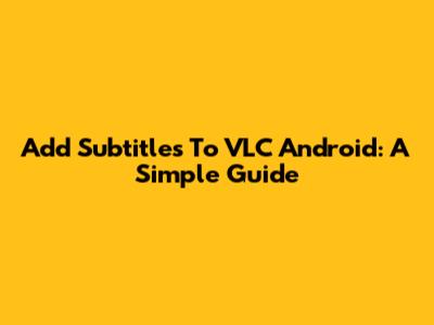 Add Subtitles To VLC Android: A Simple Guide