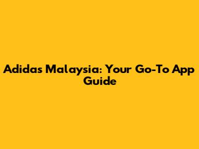 Adidas Malaysia: Your Go-To App Guide