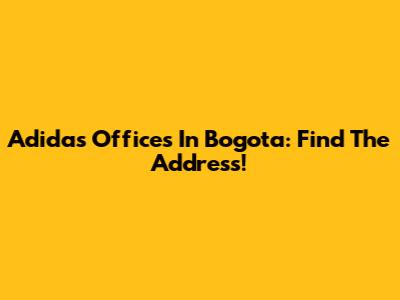 Adidas Offices In Bogota: Find The Address!