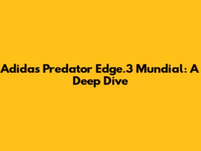 Adidas Predator Edge.3 Mundial: A Deep Dive