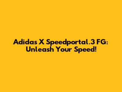 Adidas X Speedportal.3 FG: Unleash Your Speed!