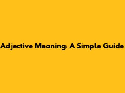 Adjective Meaning: A Simple Guide