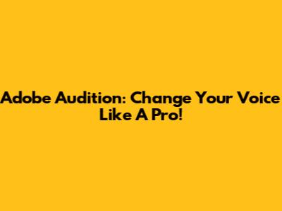 Adobe Audition: Change Your Voice Like A Pro!