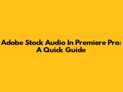 Adobe Stock Audio In Premiere Pro: A Quick Guide
