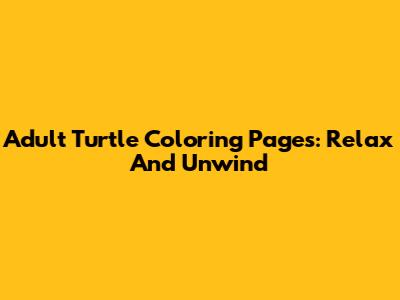 Adult Turtle Coloring Pages: Relax And Unwind
