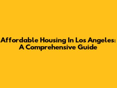 Affordable Housing In Los Angeles: A Comprehensive Guide