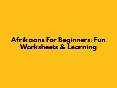 Afrikaans For Beginners: Fun Worksheets & Learning