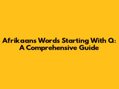 Afrikaans Words Starting With Q: A Comprehensive Guide